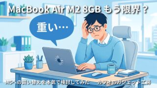 MacBook Air M2 8GBはもう限界？M5への買い替えを本気で検討してみた